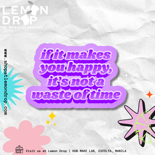 If It Makes You Happy It's Not A Waste Of Time Sticker