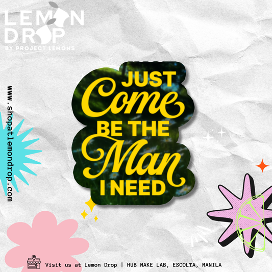 Just Come Be The Man I Need Sticker