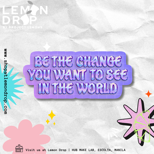 Be The Change You Want To See In The World Sticker